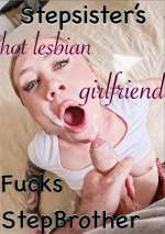 Stepsister’s Hot Lesbian Girlfriend Fucks Stepbrother